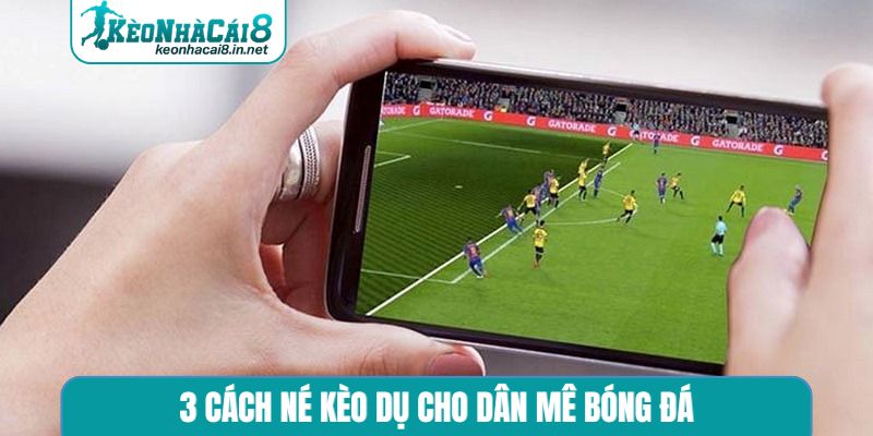 3 cách né kèo dụ cho dân mê bóng đá