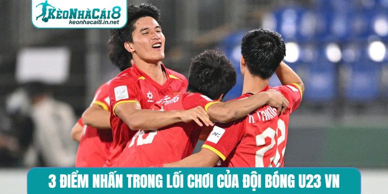 3 điểm nhấn trong lối chơi của đội bóng U23 VN