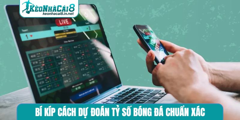 Bí kíp cách dự đoán tỷ số bóng đá chuẩn xác