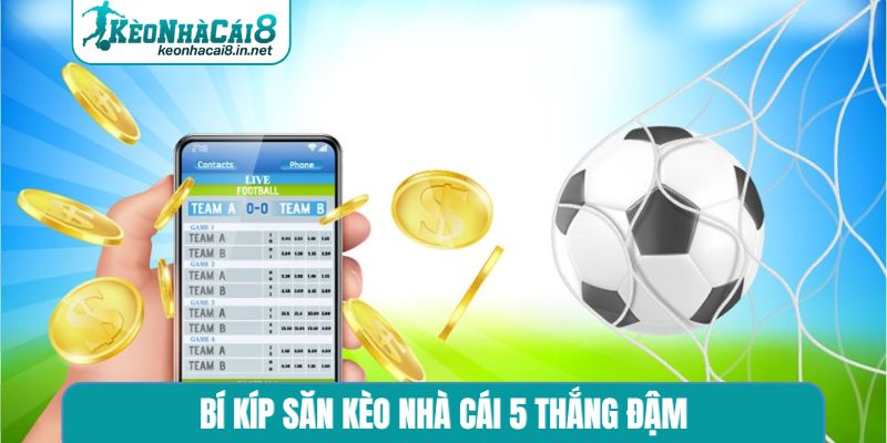 Bí kíp săn kèo nhà cái 5 thắng đậm