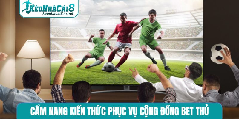 Cẩm nang kiến thức phục vụ cộng đồng bet thủ
