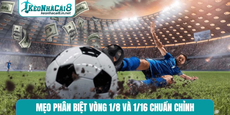 Mẹo phân biệt vòng 1/8 và 1/16 chuẩn chỉnh