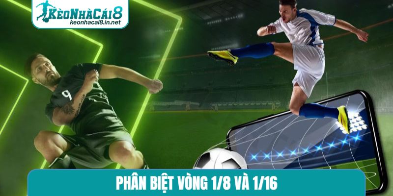 phân biệt vòng 1/8 và 1/16