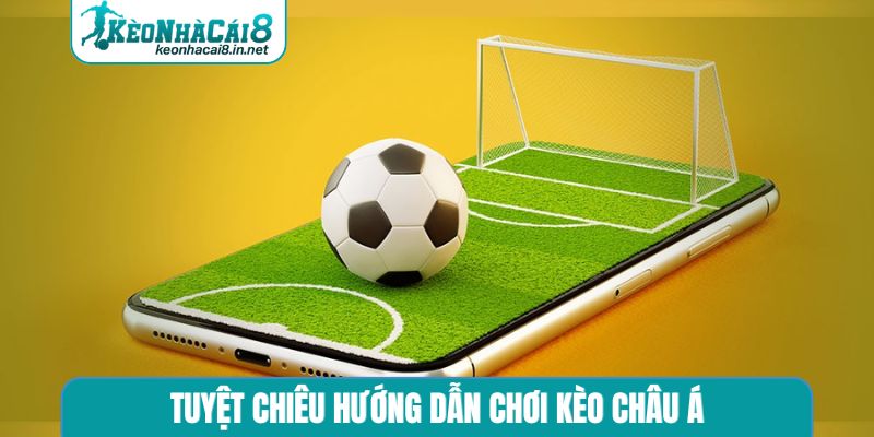 Tuyệt chiêu hướng dẫn chơi kèo châu Á